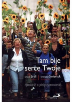 Tam bije serce Twoje Opowieść o pielgrzymowaniu