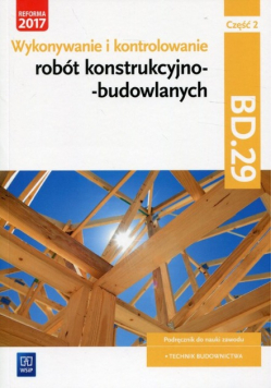 Wykonywanie i kontrolowanie robót konstrukcyjno-budowlanych Część 2 Podręcznik Kwalifikacja BD.29