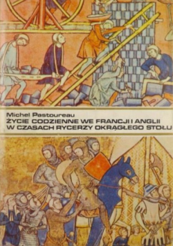 Życie codzienne we Francji i Anglii w czasach rycerzy Okrągłego Stołu