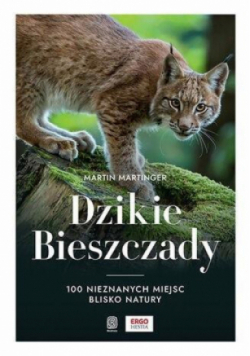 Dzikie Bieszczady 100 nieznanych miejsc blisko natury
