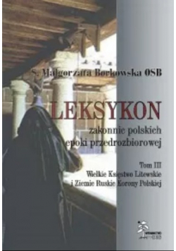Leksykon zakonnic polskich epoki przedrozbiorowej Tom III Polska Centralna i Południowa