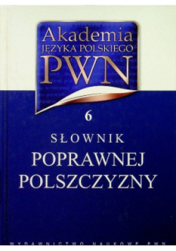 Akademia Języka Polskiego PWN Tom 6 Słownik poprawnej polszczyzny