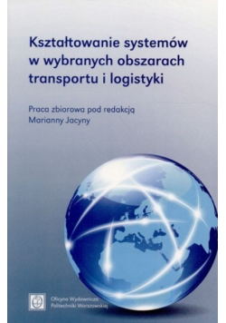 Kształtowanie systemów w wybranych obszarach transportu i logistyki