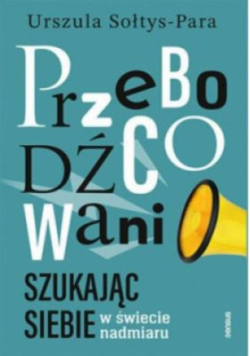 Przebodźcowani  Szukając siebie w świecie nadmiaru