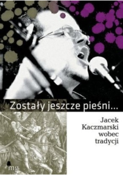 Zostały jeszcze pieśni Jacek Kaczmarski wobec tradycji