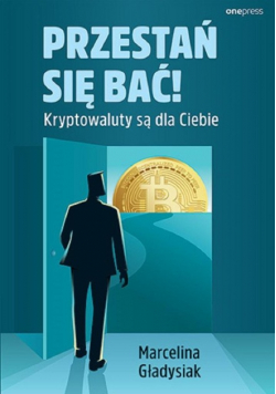 Przestań się bać Kryptowaluty są dla Ciebie
