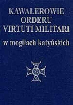 Kawalerowie Orderu Virtuti Militari w mogiłach katyńskich