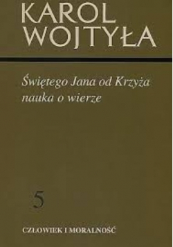 Człowiek i moralność Tom 5 Świętego Jana od Krzyża nauka o wierze