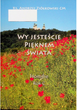 Wy jesteście pięknem świata. Homilie rok C