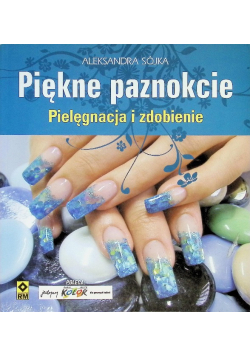 Piękne paznokcie Pielęgnacja i zdobienie