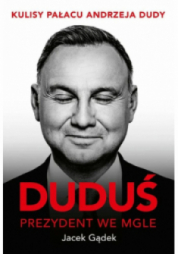 Duduś. Prezydent we mgle. Kulisy Pałacu Andrzeja Dudy