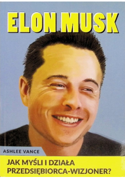 Elon Musk Jak myśli i działa przedsiębiorca wizjoner