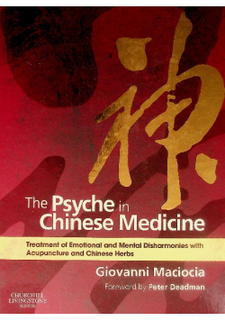 The Psyche in chinese medicine treatment of emotional and mental disharmonies with acupuncture and chinese herbs