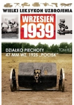 Wielki leksykon uzbrojenia wrzesień 1939 Tom 82 Działko piechoty 47 MM WZ 1925 Pocisk