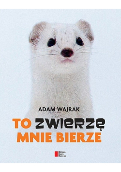 To zwierzę mnie bierze