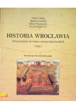 Historia Wrocławia Od Pradziejów do końca czasów habsburskich Tom I