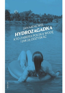 Hydrozagadka Kto zabiera polską wodę i jak ją odzyskać