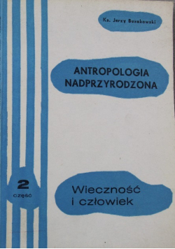 Antropologia nadprzyrodzona Część 2 Wieczność i człowiek