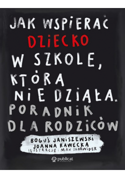 Jak wspierać dziecko w szkole, która nie działa. Poradnik dla rodziców