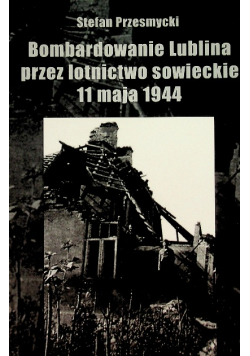 Bombardowanie Lublina przez lotnictwo Sowieckie 11 maja 1944
