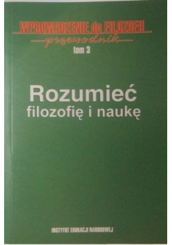 Rozumieć filozofię i naukę  Wprowadzenie do filozofii przewodnik Tom 3