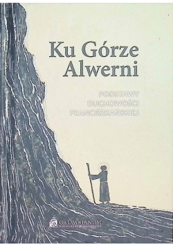 Ku górze Alwerni podstawy duchowości Franciszkańskiej
