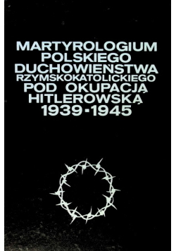 Martyrologium polskiego duchowieństwa rzymskokatolickiego pod okupacją hitlerowską 1939 - 1945