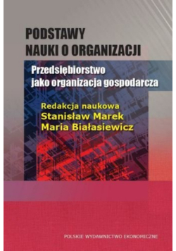 Podstawy nauki o organizacji. Przedsiębiorstwo jako organizacja gospodarcza