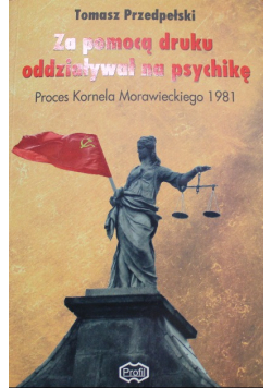 Za pomocą druku oddziaływał na psychikę
