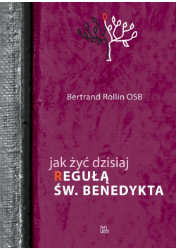 Jak żyć dzisiaj regułą św. Benedykta