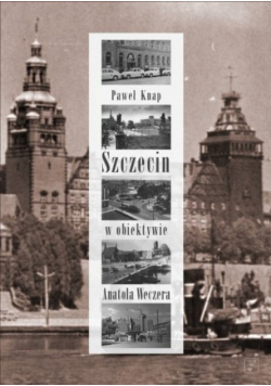 Szczecin w obiektywie Anatola Weczera
