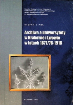 Archiwa a uniwersytety w Krakowie i Lwowie w latach 1877 / 78 - 1918