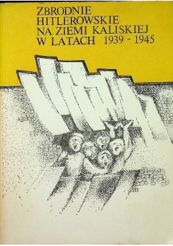Zbrodnie hitlerowskie na ziemi kaliskiej w latach 1939 1945