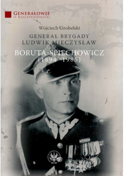 Generał Brygady Ludwik Mieczysław Boruta Spiechowicz 1894 - 1985