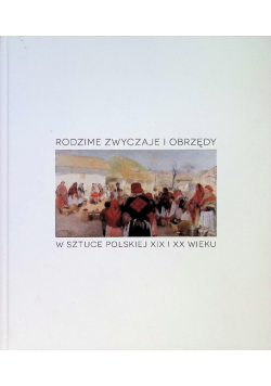 Rodzime zwyczaje i obrzędy w sztuce polskiej XIX i XX wieku