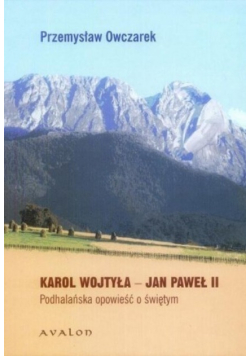 Karol Wojtyła Jan Paweł II Podhalańska opowieść o świętym