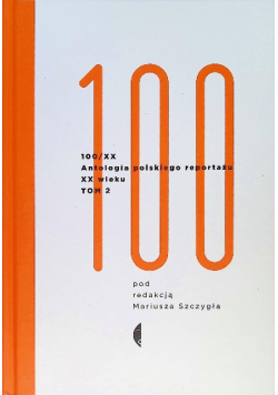 100 / XX Antologia polskiego reportażu XX wieku Tom 2