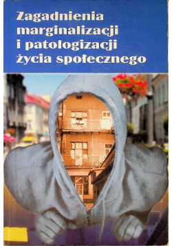 Zagadnienia marginalizacji i patologizacji życia społecznego