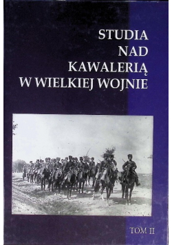 Studia nad Kawalerią w Wielkiej Wojnie Tom 2