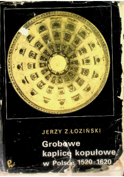 Grobowe kaplice kopułowe w Polsce 1520 - 1620,