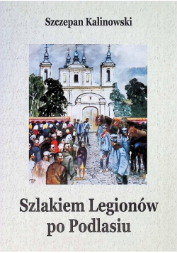 Szlakiem legionów po Podlasiu