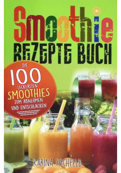 Smoothie Rezepte Buch: Die 100 leckersten Smoothies