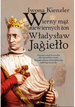 Wierny mąż niewiernych żon Władysław Jagiełło