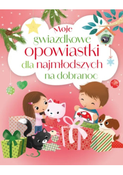 Moje gwiazdkowe opowiastki dla najmłodszych na dobranoc