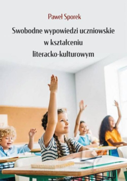 Swobodne wypowiedzi uczniowskie w kształceniu literacko-kulturowym