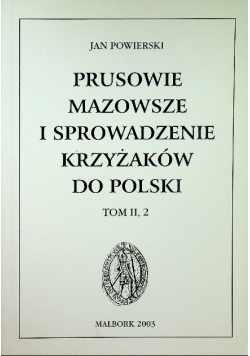 Prusowie Mazowsze i sprowadzenie Krzyżaków do Polski Tom II