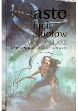 Miasto upadłych aniołów. Cykl Dary Anioła. Tom 4