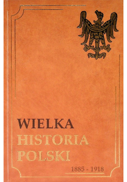 Wielka Historia Polski Tom VIII 1885-1918