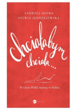 Chciałabym chciała O czym Polki marzą w łóżku
