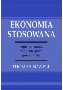 Ekonomia stosowana czyli co robić żeby nie psuć gospodarki